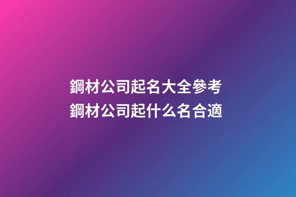 鋼材公司起名大全參考 鋼材公司起什么名合適